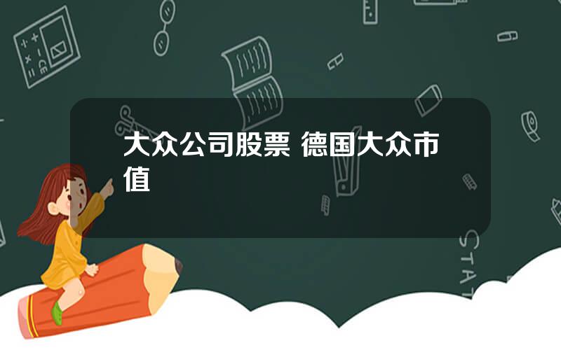 大众公司股票 德国大众市值